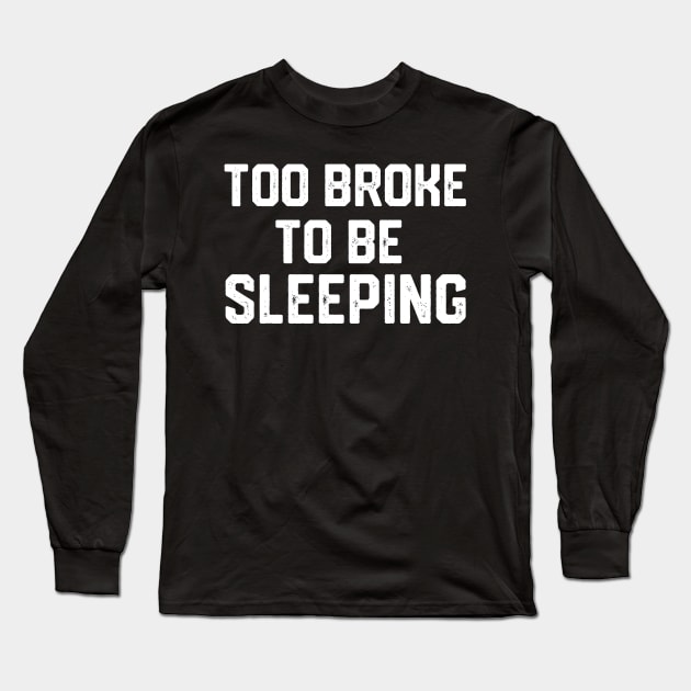 Too broke to be sleeping Long Sleeve T-Shirt by spantshirt